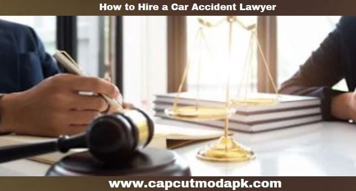 How to Hire a Car Accident Lawyer How to Hire a Car Accident Lawyer