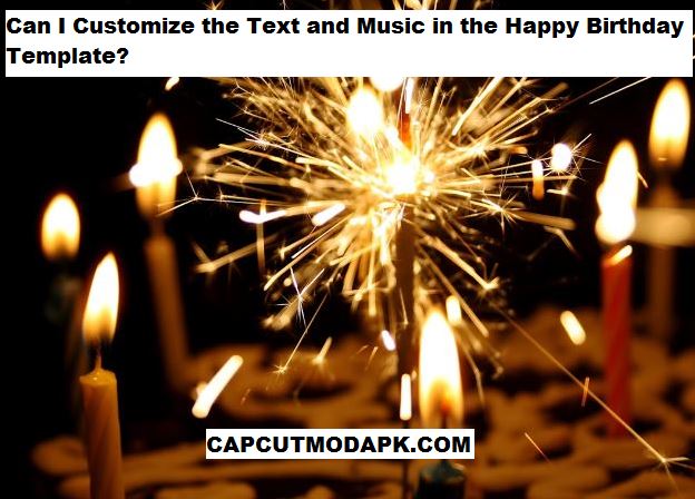 Can I Customize the Text and Music in the Happy Birthday Template Can I Customize the Text and Music in the Happy Birthday Template