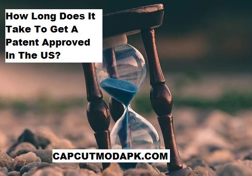 How Long Does It Take To Get A Patent Approved In The US