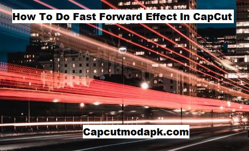 How To Do Fast Forward Effect In CapCut