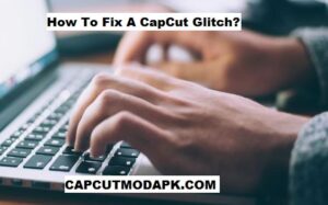 How To Fix A CapCut Glitch