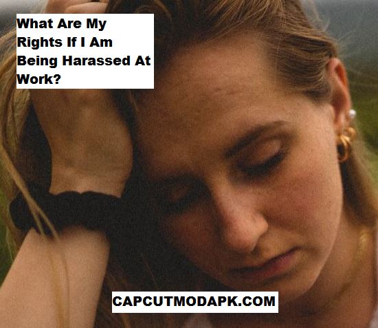 What Are My Rights If I Am Being Harassed At Work