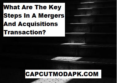 What Are The Key Steps In A Mergers And Acquisitions Transaction