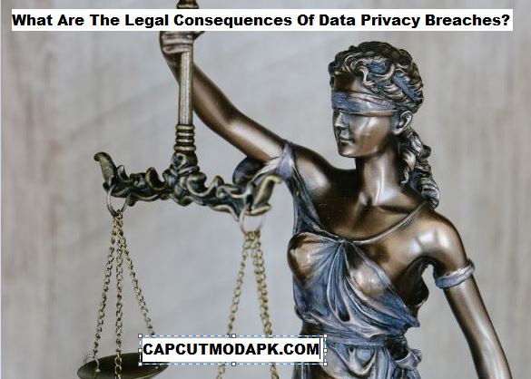 What Are The Legal Consequences Of Data Privacy Breaches What Are The Legal Consequences Of Data Privacy Breaches