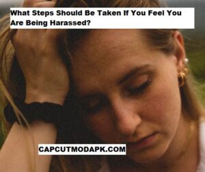 What Steps Should Be Taken If You Feel You Are Being Harassed